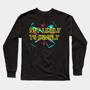 Not Likely to Comply Long Sleeve T-Shirt